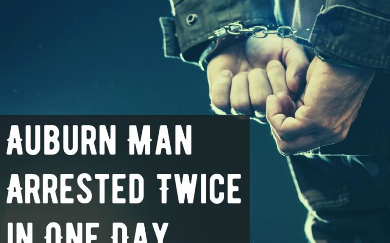An Auburn man was arrested twice in one day!