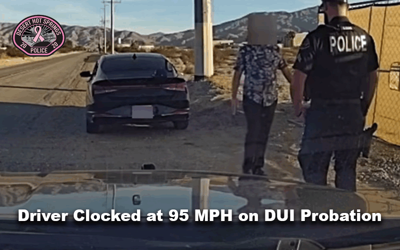 Desert Hot Springs Police Arrest Driver Clocked at 95 MPH on DUI Probation with Open Alcohol